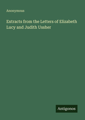 Extracts from the Letters of Elizabeth Lucy and Judith Ussher