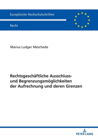 Rechtsgeschäftliche Ausschluss- und Begrenzungsmöglichkeiten der Aufrechnung und deren Grenzen