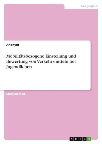 Mobilitätsbezogene Einstellung und Bewertung von Verkehrsmitteln bei Jugendlichen