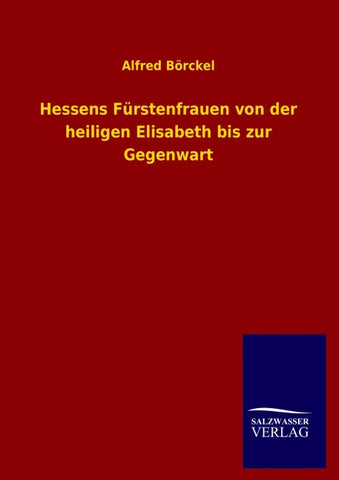 Hessens Fürstenfrauen von der heiligen Elisabeth bis zur Gegenwart