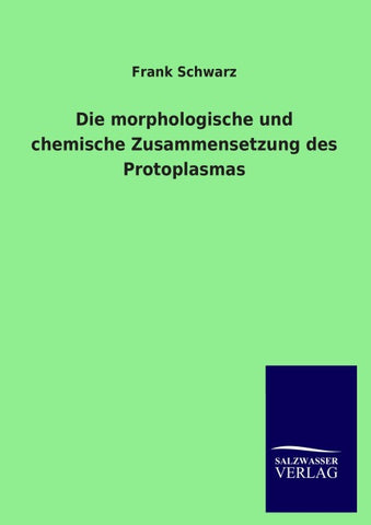 Die morphologische und chemische Zusammensetzung des Protoplasmas