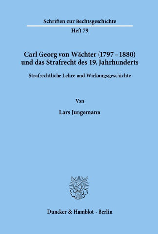 Carl Georg von Wächter (1797-1880) und das Strafrecht des 19. Jahrhunderts.