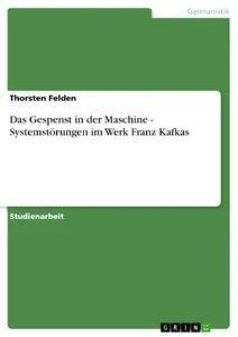 Das Gespenst in der Maschine - Systemstörungen im Werk Franz Kafkas