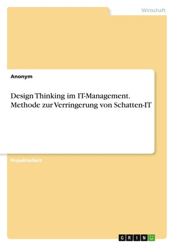 Design Thinking im IT-Management. Methode zur Verringerung von Schatten-IT