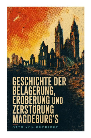 Geschichte der Belagerung, Eroberung und Zerstörung Magdeburg's