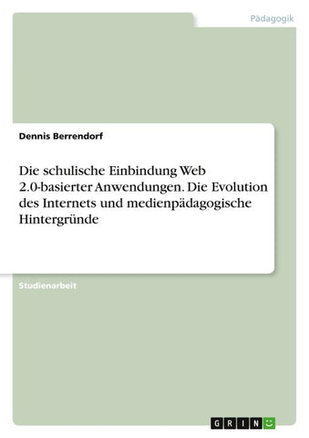 Die schulische Einbindung Web 2.0-basierter Anwendungen. Die Evolution des Internets und medienpädagogische Hintergründe