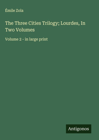 The Three Cities Trilogy; Lourdes, In Two Volumes