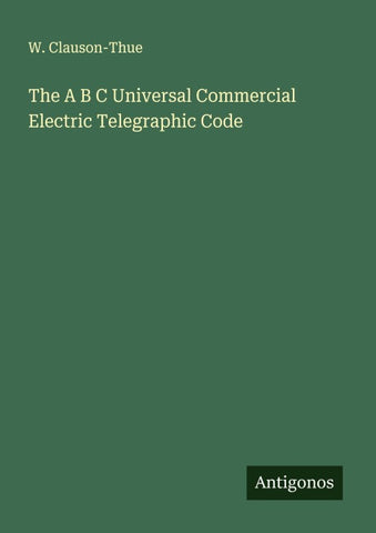 The A B C Universal Commercial Electric Telegraphic Code