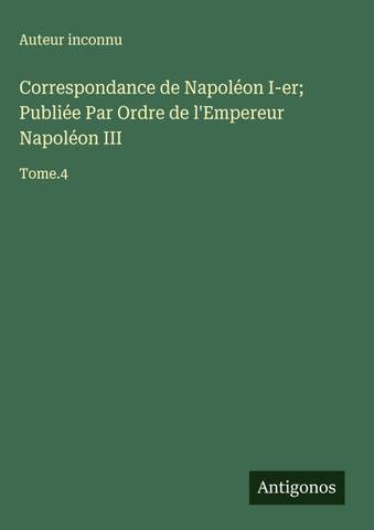 Correspondance de Napoléon I-er; Publiée Par Ordre de l'Empereur Napoléon III