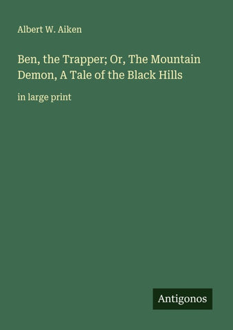 Ben, the Trapper; Or, The Mountain Demon, A Tale of the Black Hills