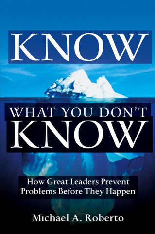 Know What You Don't Know: How Great Leaders Prevent Problems Before They Happen