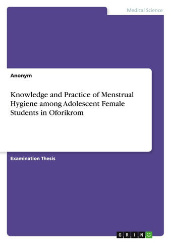 Knowledge and Practice of Menstrual Hygiene among Adolescent Female Students in Oforikrom