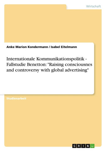 Internationale Kommunikationspolitik - Fallstudie Benetton: "Raising consciousnes and controversy with global advertising"