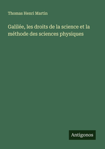 Galilée, les droits de la science et la méthode des sciences physiques
