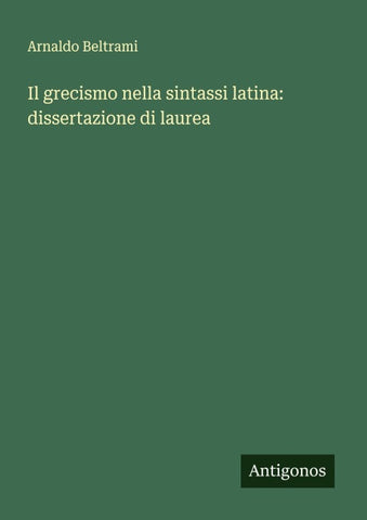 Il grecismo nella sintassi latina: dissertazione di laurea