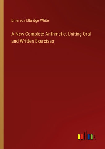 A New Complete Arithmetic, Uniting Oral and Written Exercises
