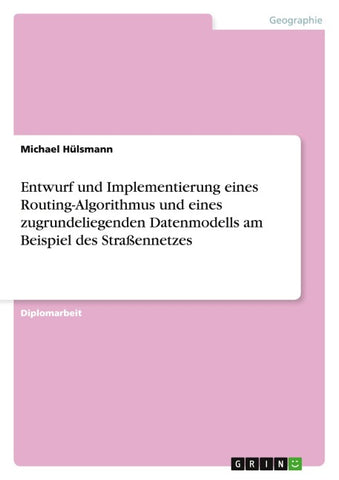 Entwurf und Implementierung eines Routing-Algorithmus und eines zugrundeliegenden Datenmodells am Beispiel des Straßennetzes