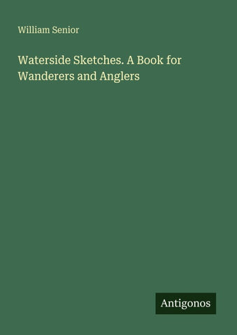 Waterside Sketches. A Book for Wanderers and Anglers