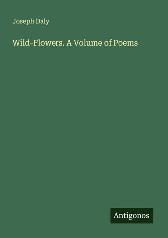 Wild-Flowers. A Volume of Poems