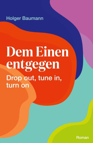 Dem Einen entgegen - Drop out, tune in, turn on