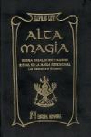 Alta magia : dogma cabalístico y mágico, ritual de la magia ceremonial, la clavícula y el grimorio