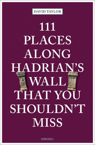 111 Places along Hadrian's Wall That You Shouldn't Miss