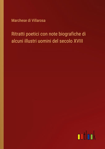 Ritratti poetici con note biografiche di alcuni illustri uomini del secolo XVIII