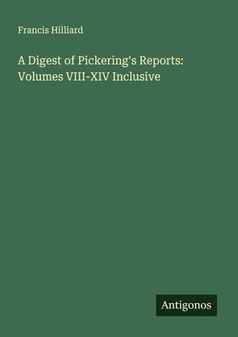 A Digest of Pickering's Reports: Volumes VIII-XIV Inclusive