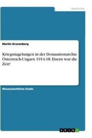 Kriegsnagelungen in der Donaumonarchie Österreich-Ungarn 1914-18. Eisern war die Zeit!