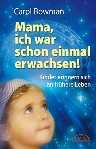 MAMA, ICH WAR SCHON EINMAL ERWACHSEN! Kinder erinnern sich an frühere Leben