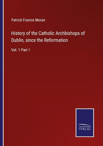 History of the Catholic Archbishops of Dublin, since the Reformation