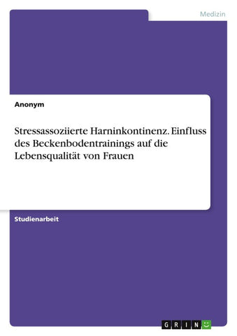 Stressassoziierte Harninkontinenz. Einfluss des Beckenbodentrainings auf die Lebensqualität von Frauen