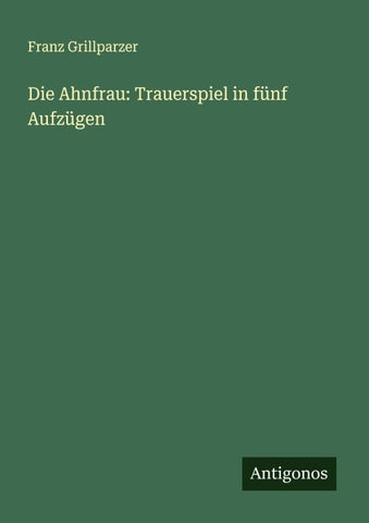 Die Ahnfrau: Trauerspiel in fünf Aufzügen