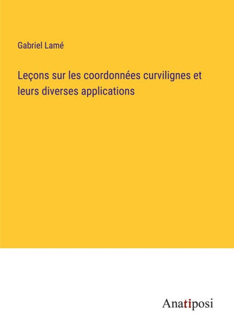 Leçons sur les coordonnées curvilignes et leurs diverses applications