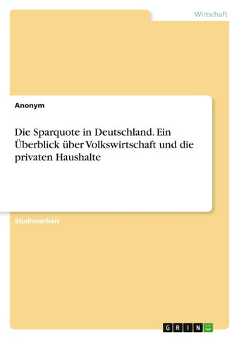 Die Sparquote in Deutschland. Ein Überblick über Volkswirtschaft und die privaten Haushalte