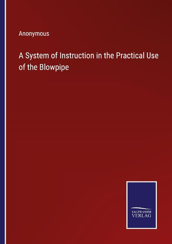 A System of Instruction in the Practical Use of the Blowpipe