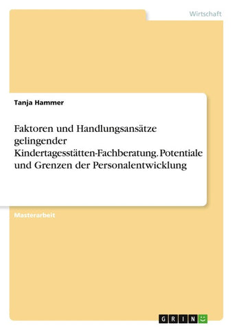 Faktoren und Handlungsansätze gelingender Kindertagesstätten-Fachberatung. Potentiale und Grenzen der Personalentwicklung