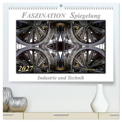 Faszination Spiegelung - Industrie und Technik (hochwertiger Premium Wandkalender 2027 DIN A2 quer), Kunstdruck in Hochglanz