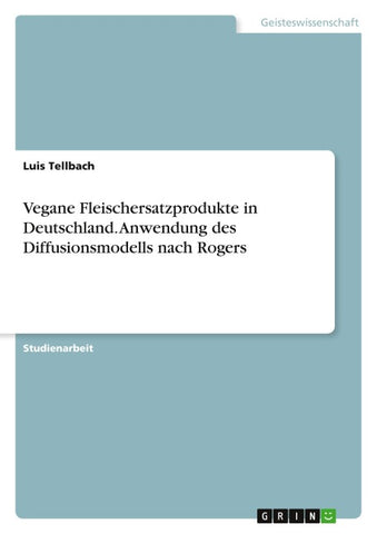 Vegane Fleischersatzprodukte in Deutschland. Anwendung des Diffusionsmodells nach Rogers
