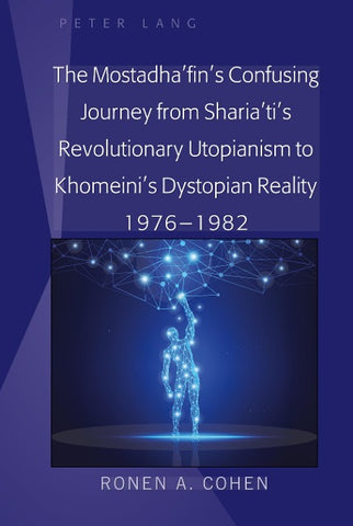 The Mostadha’fin’s Confusing Journey from Sharia’ti’s Revolutionary Utopianism to Khomeini’s Dystopian Reality 1976-1982