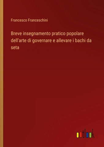 Breve insegnamento pratico popolare dell'arte di governare e allevare i bachi da seta