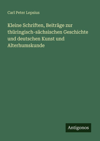 Kleine Schriften, Beiträge zur thüringisch-sächsischen Geschichte und deutschen Kunst und Alterhumskunde