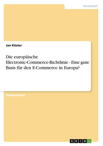 Die europäische Electronic-Commerce-Richtlinie - Eine gute Basis für den E-Commerce in Europa?