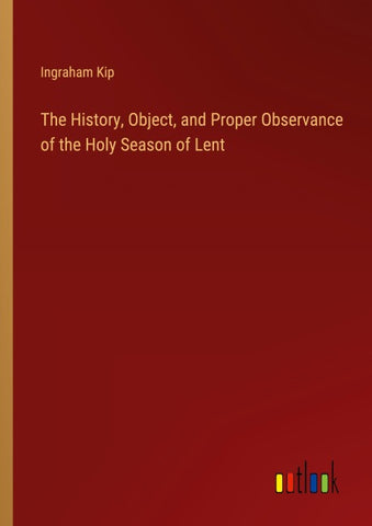 The History, Object, and Proper Observance of the Holy Season of Lent