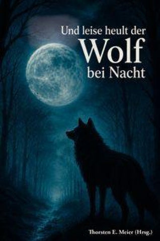 Und leise heult der Wolf bei Nacht - Vom Zauber der Wölfe und den Stimmen der Nacht