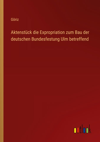Aktenstück die Expropriation zum Bau der deutschen Bundesfestung Ulm betreffend