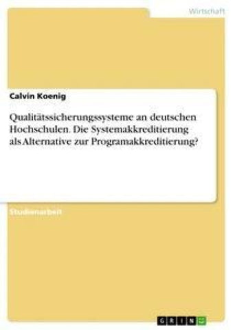 Qualitätssicherungssysteme an deutschen Hochschulen. Die Systemakkreditierung als Alternative zur Programakkreditierung?