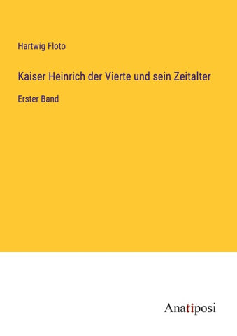 Kaiser Heinrich der Vierte und sein Zeitalter