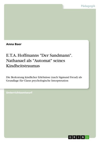 E.T.A. Hoffmanns "Der Sandmann". Nathanael als "Automat" seines Kindheitstraumas