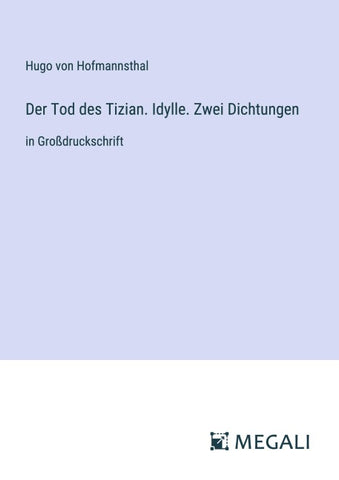 Der Tod des Tizian. Idylle. Zwei Dichtungen